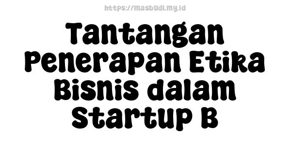 Tantangan Penerapan Etika Bisnis dalam Startup B