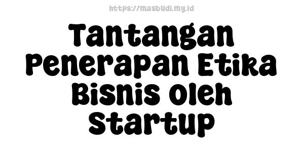 Tantangan Penerapan Etika Bisnis oleh Startup