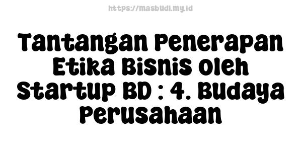 Tantangan Penerapan Etika Bisnis oleh Startup BD : 4. Budaya Perusahaan