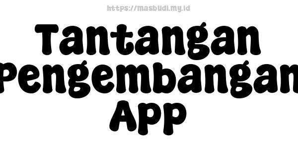 Tantangan Pengembangan App