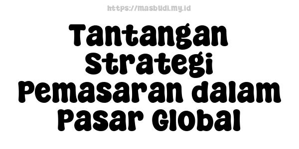 Tantangan Strategi Pemasaran dalam Pasar Global