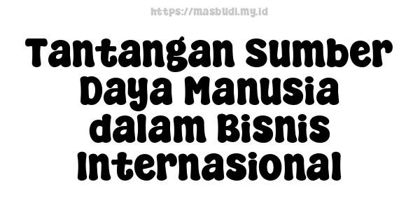 Tantangan Sumber Daya Manusia dalam Bisnis Internasional