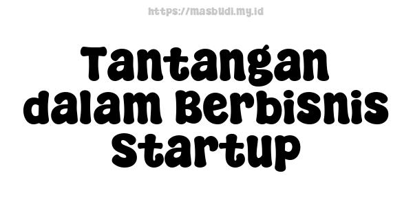 Tantangan dalam Berbisnis Startup