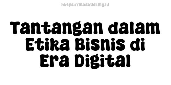 Tantangan dalam Etika Bisnis di Era Digital