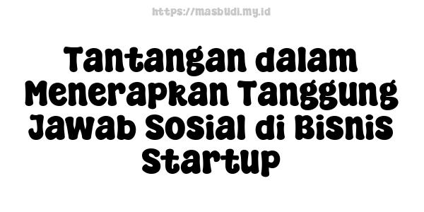 Tantangan dalam Menerapkan Tanggung Jawab Sosial di Bisnis Startup