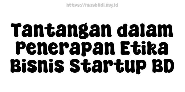 Tantangan dalam Penerapan Etika Bisnis Startup BD