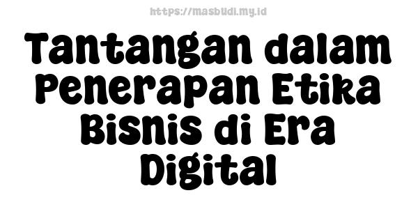 Tantangan dalam Penerapan Etika Bisnis di Era Digital