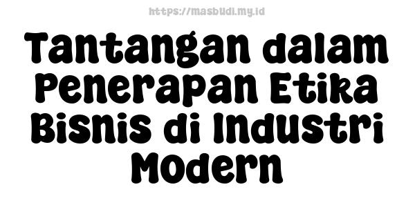 Tantangan dalam Penerapan Etika Bisnis di Industri Modern