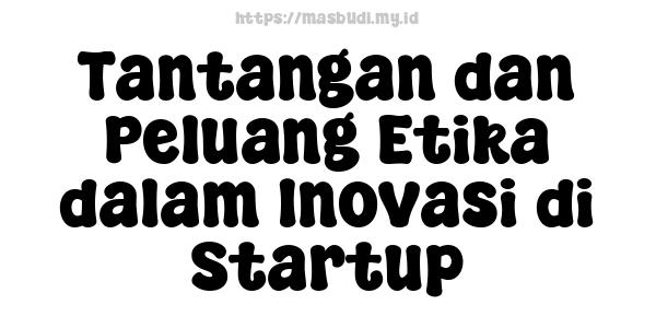 Tantangan dan Peluang Etika dalam Inovasi di Startup