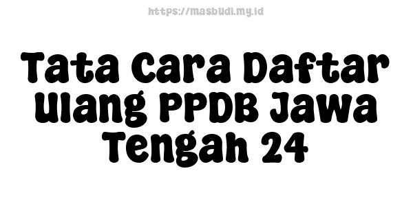 Tata Cara Daftar Ulang PPDB Jawa Tengah 24