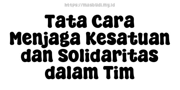 Tata Cara Menjaga Kesatuan dan Solidaritas dalam Tim