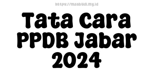 Tata Cara PPDB Jabar-2024