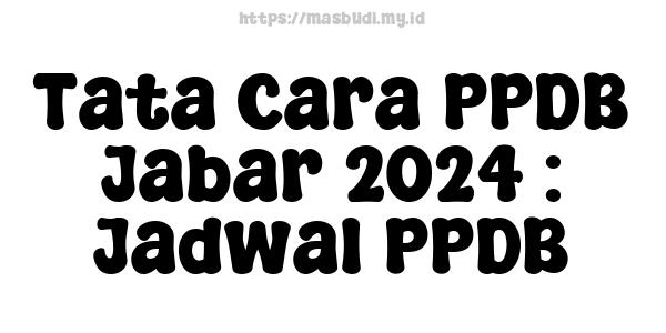 Tata Cara PPDB Jabar-2024 : Jadwal PPDB