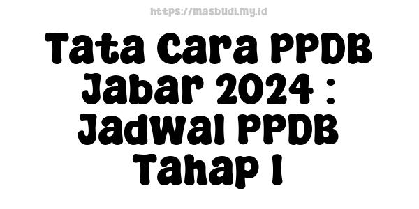 Tata Cara PPDB Jabar-2024 : Jadwal PPDB Tahap 1