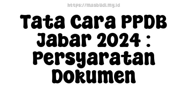 Tata Cara PPDB Jabar-2024 : Persyaratan Dokumen