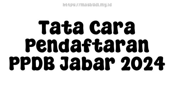 Tata Cara Pendaftaran PPDB Jabar-2024