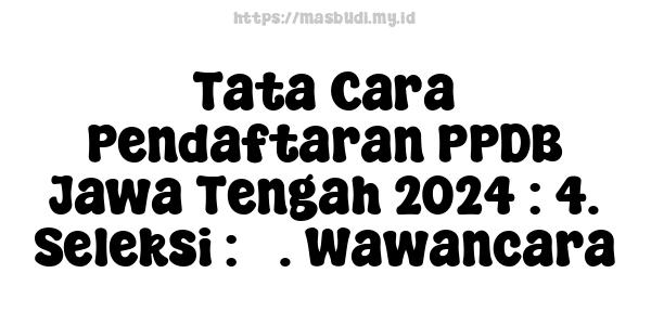 Tata Cara Pendaftaran PPDB Jawa Tengah 2024 : 4. Seleksi : 3. Wawancara