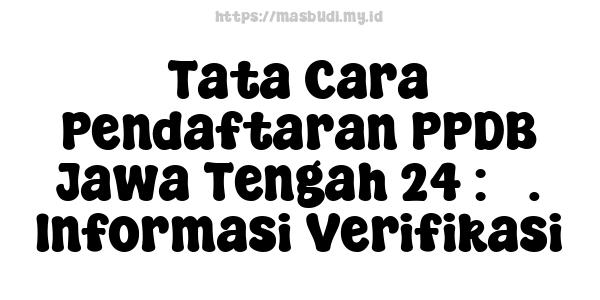 Tata Cara Pendaftaran PPDB Jawa Tengah 24 : 3. Informasi Verifikasi