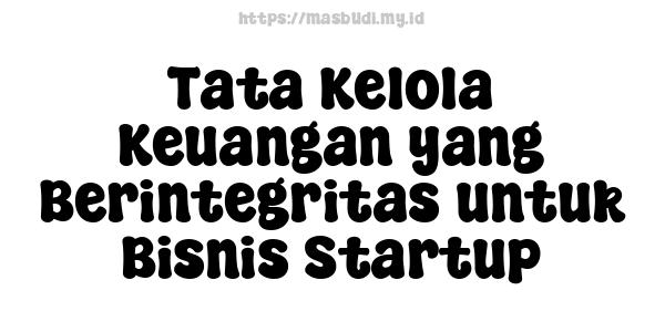 Tata Kelola Keuangan yang Berintegritas untuk Bisnis Startup