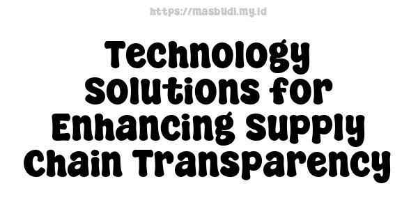 Technology Solutions for Enhancing Supply Chain Transparency