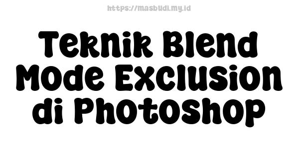 Teknik Blend Mode Exclusion di Photoshop