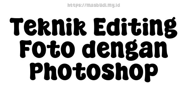 Teknik Editing Foto dengan Photoshop