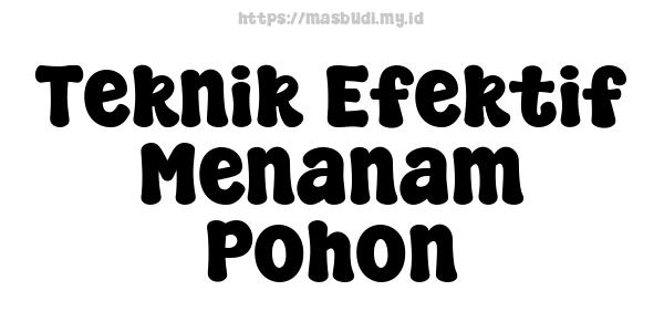 Teknik Efektif Menanam Pohon