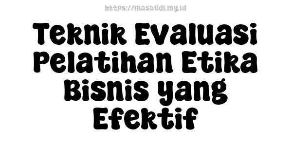 Teknik Evaluasi Pelatihan Etika Bisnis yang Efektif