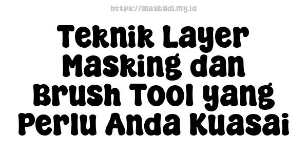 Teknik Layer Masking dan Brush Tool yang Perlu Anda Kuasai