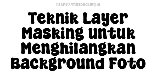 Teknik Layer Masking untuk Menghilangkan Background Foto