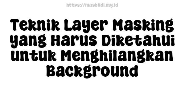 Teknik Layer Masking yang Harus Diketahui untuk Menghilangkan Background