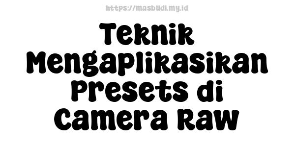 Teknik Mengaplikasikan Presets di Camera Raw