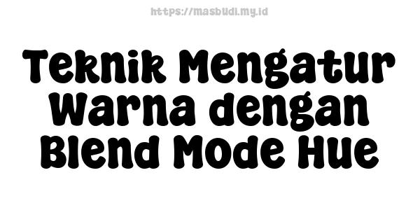 Teknik Mengatur Warna dengan Blend Mode Hue