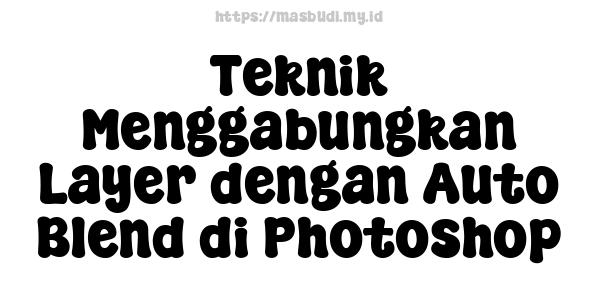 Teknik Menggabungkan Layer dengan Auto Blend di Photoshop