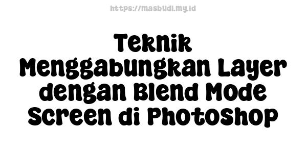 Teknik Menggabungkan Layer dengan Blend Mode Screen di Photoshop