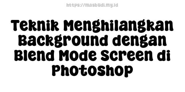 Teknik Menghilangkan Background dengan Blend Mode Screen di Photoshop