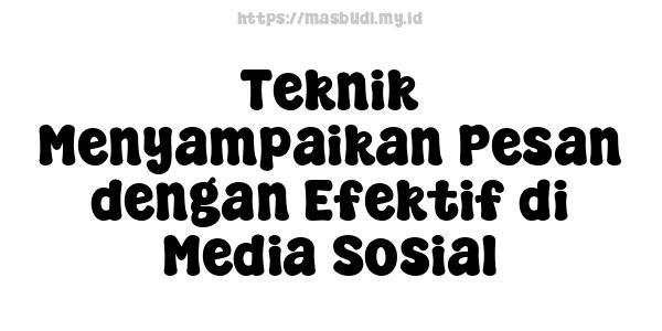 Teknik Menyampaikan Pesan dengan Efektif di Media Sosial