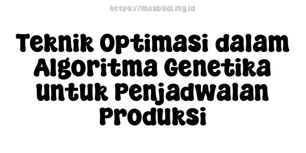 Teknik Optimasi dalam Algoritma Genetika untuk Penjadwalan Produksi