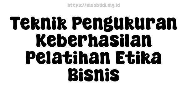 Teknik Pengukuran Keberhasilan Pelatihan Etika Bisnis