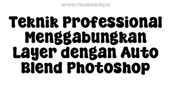 Teknik Professional Menggabungkan Layer dengan Auto Blend Photoshop