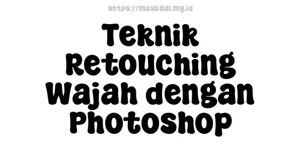 Teknik Retouching Wajah dengan Photoshop