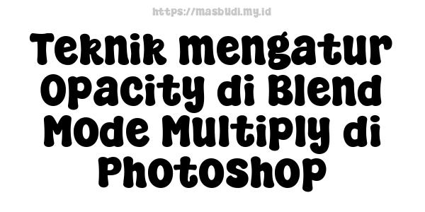 Teknik mengatur Opacity di Blend Mode Multiply di Photoshop