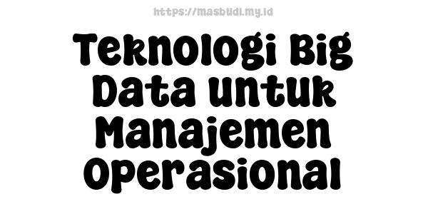 Teknologi Big Data untuk Manajemen Operasional