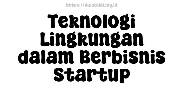 Teknologi Lingkungan dalam Berbisnis Startup