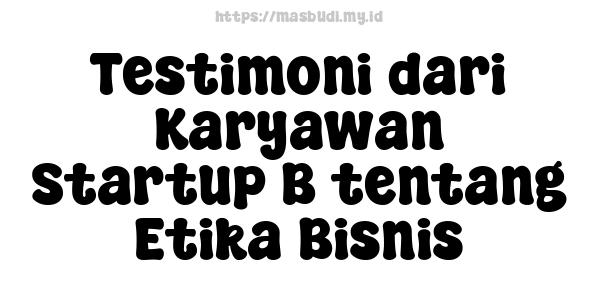 Testimoni dari Karyawan Startup B tentang Etika Bisnis