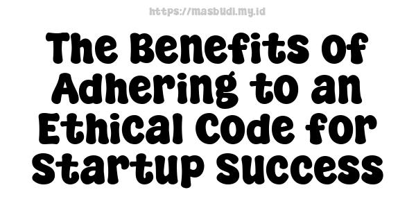 The Benefits of Adhering to an Ethical Code for Startup Success