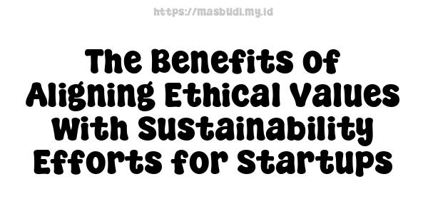 The Benefits of Aligning Ethical Values with Sustainability Efforts for Startups