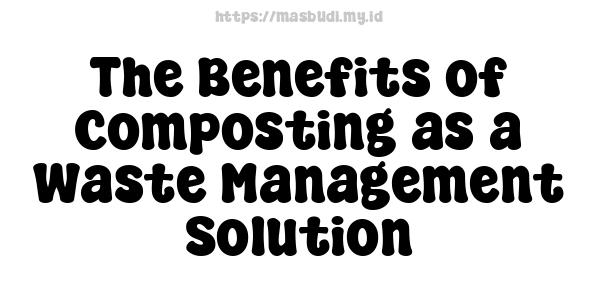 The Benefits of Composting as a Waste Management Solution