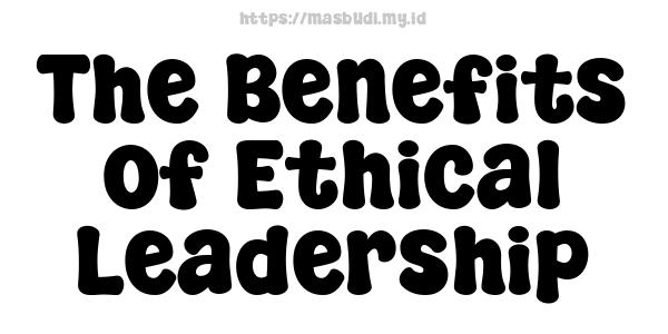 The Benefits of Ethical Leadership