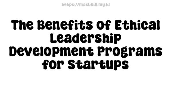 The Benefits of Ethical Leadership Development Programs for Startups